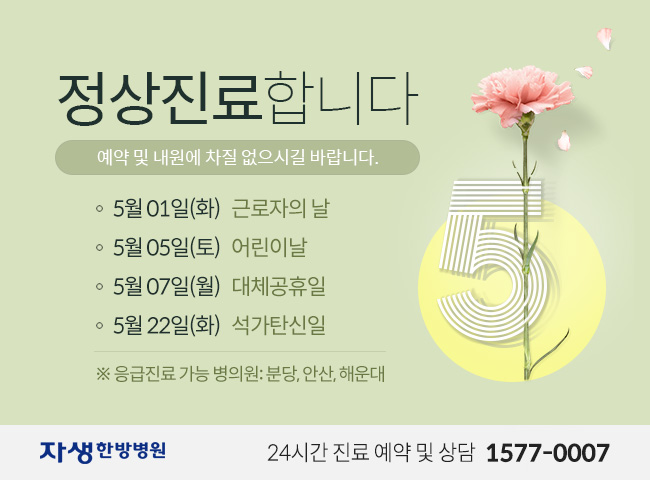 자생의료재단 자생한방병원_정상진료합니다. 예약 및 내원에 차질 없으시길 바랍니다. 5월 1일(화) 근로자의 날 / 5월 5일(토) 어린이날 / 5얼 7일(월) 대체공휴일 / 5월 22일(화) 석가탄신일